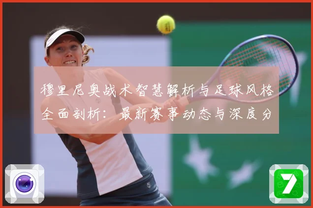 穆里尼奥战术智慧解析与足球风格全面剖析：最新赛事动态与深度分析
