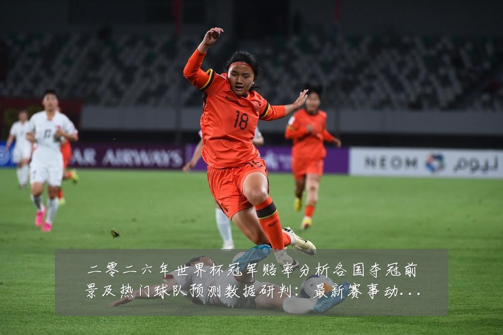二零二六年世界杯冠军赔率分析各国夺冠前景及热门球队预测数据研判:最新赛事动态与深度分析